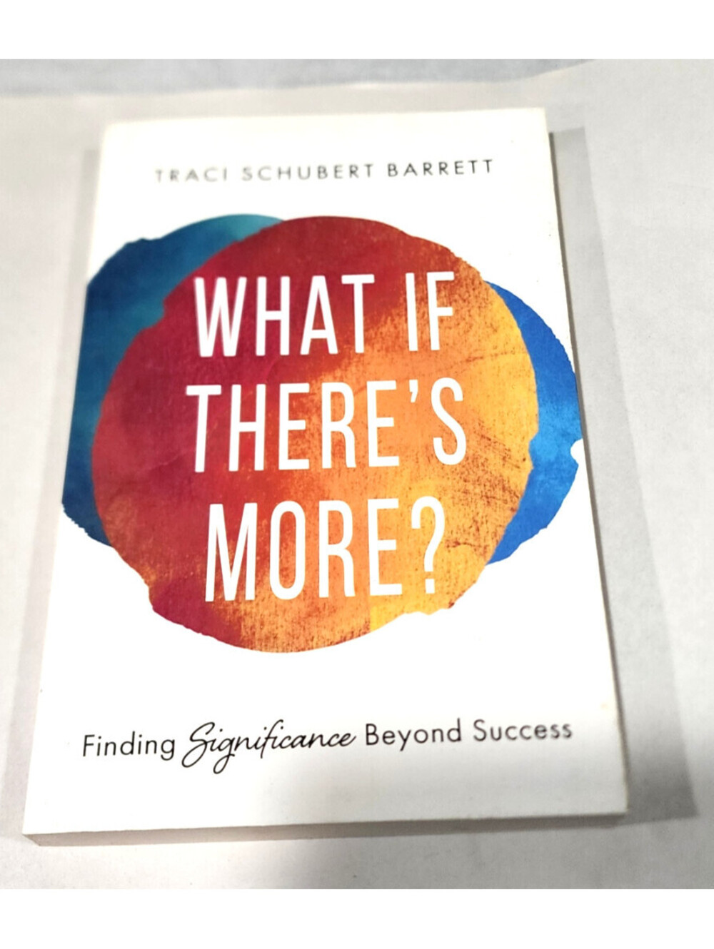 What If There's More? : Finding Significance Beyond Success by Traci Schubert...
